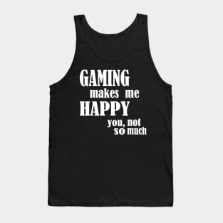 Gaming Makes Me Happy You Not So Much Tank Top